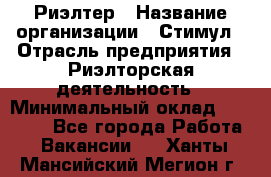 Риэлтер › Название организации ­ Стимул › Отрасль предприятия ­ Риэлторская деятельность › Минимальный оклад ­ 40 000 - Все города Работа » Вакансии   . Ханты-Мансийский,Мегион г.